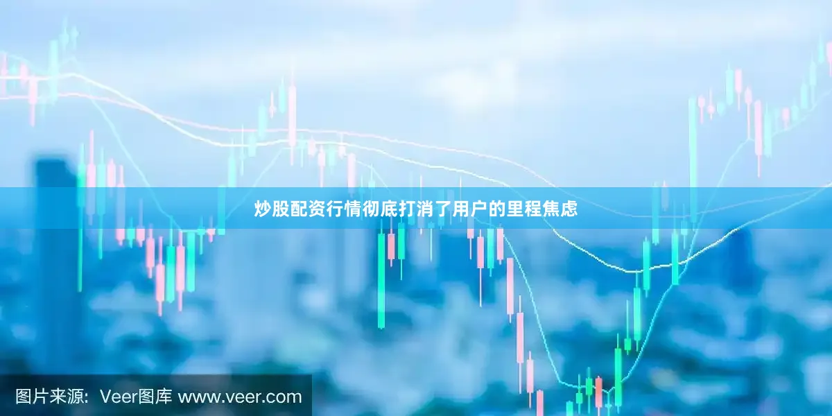 炒股配资行情彻底打消了用户的里程焦虑